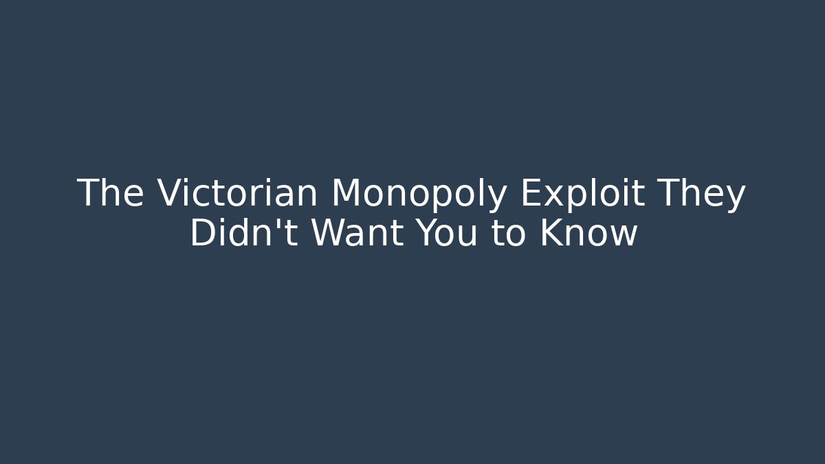 The Victorian Monopoly Exploit They Didn't Want You to Know
