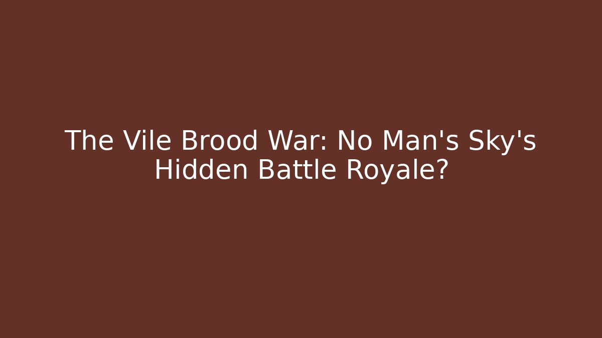 The Vile Brood War: No Man's Sky's Hidden Battle Royale?