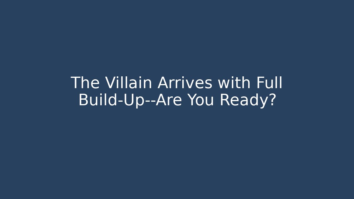 The Villain Arrives with Full Build-Up—Are You Ready?