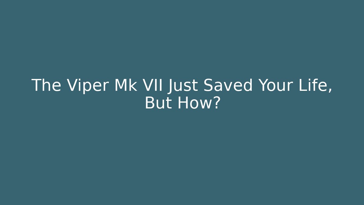 The Viper Mk VII Just Saved Your Life, But How?