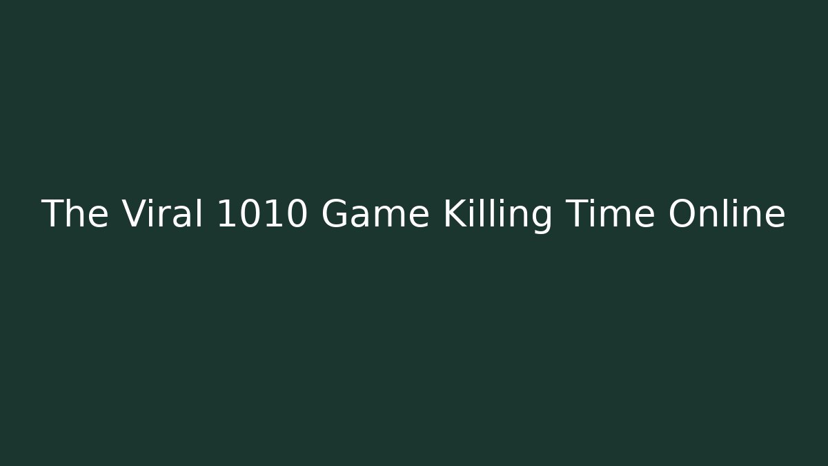 The Viral 1010 Game Killing Time Online