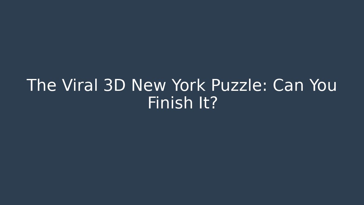 The Viral 3D New York Puzzle: Can You Finish It?