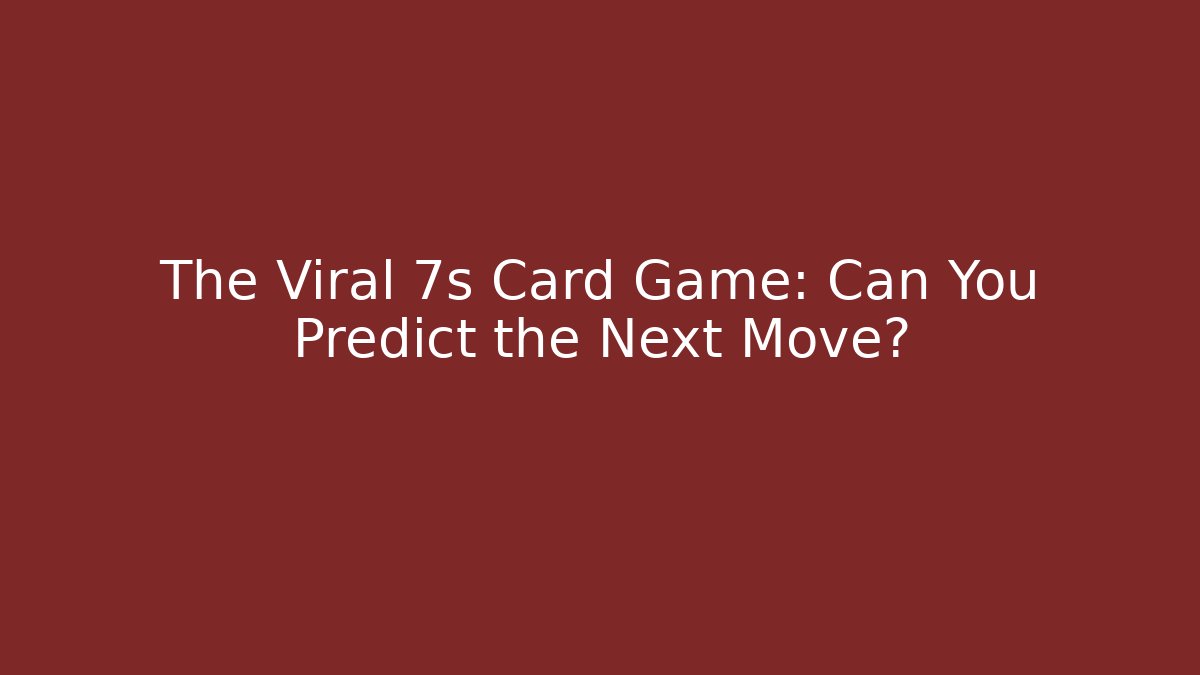 The Viral 7s Card Game: Can You Predict the Next Move?