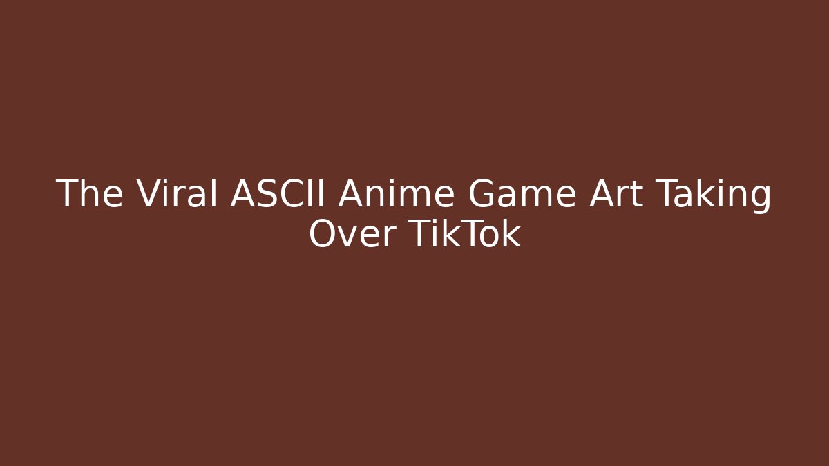 The Viral ASCII Anime Game Art Taking Over TikTok