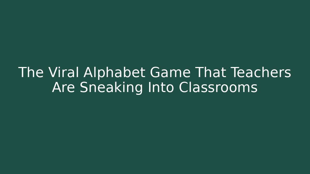 The Viral Alphabet Game That Teachers Are Sneaking Into Classrooms