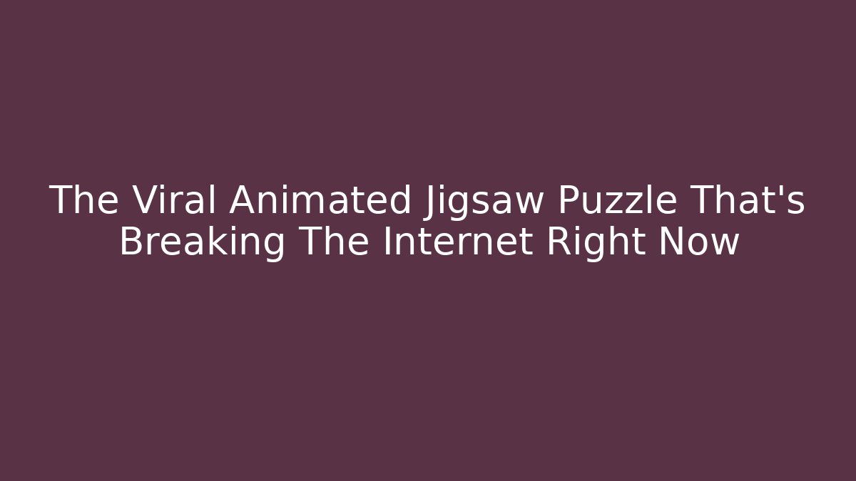 The Viral Animated Jigsaw Puzzle That's Breaking The Internet Right Now
