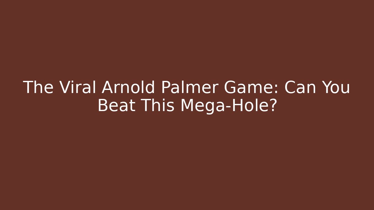 The Viral Arnold Palmer Game: Can You Beat This Mega-Hole?