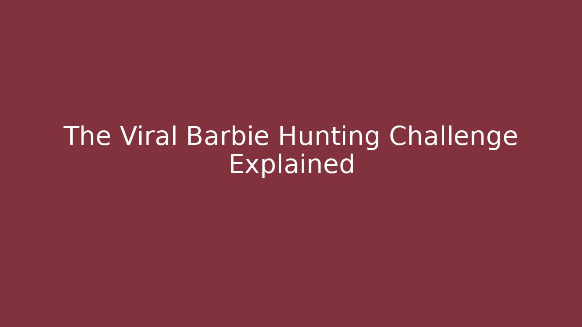 The Viral Barbie Hunting Challenge Explained