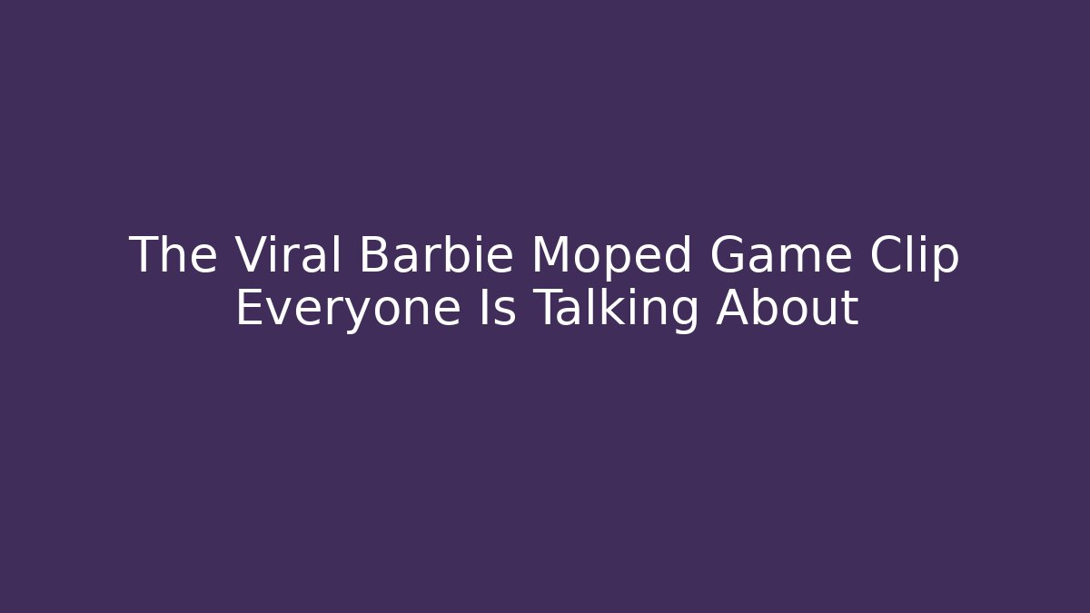 The Viral Barbie Moped Game Clip Everyone Is Talking About