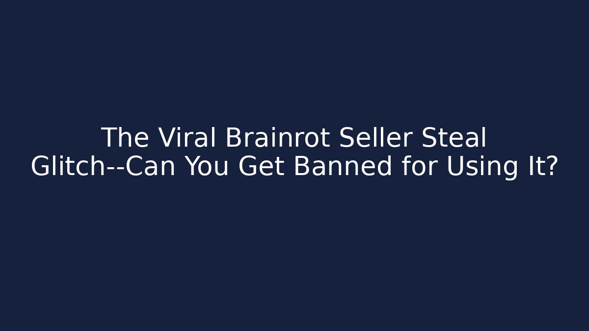 The Viral Brainrot Seller Steal Glitch—Can You Get Banned for Using It?