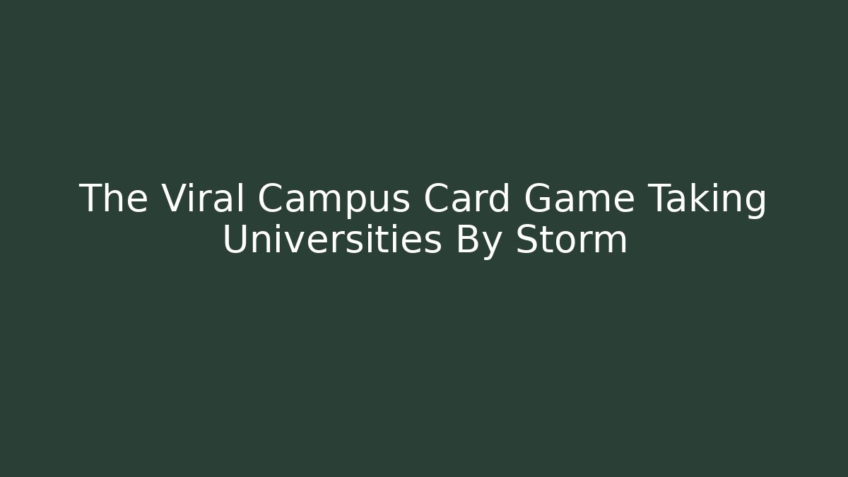 The Viral Campus Card Game Taking Universities By Storm