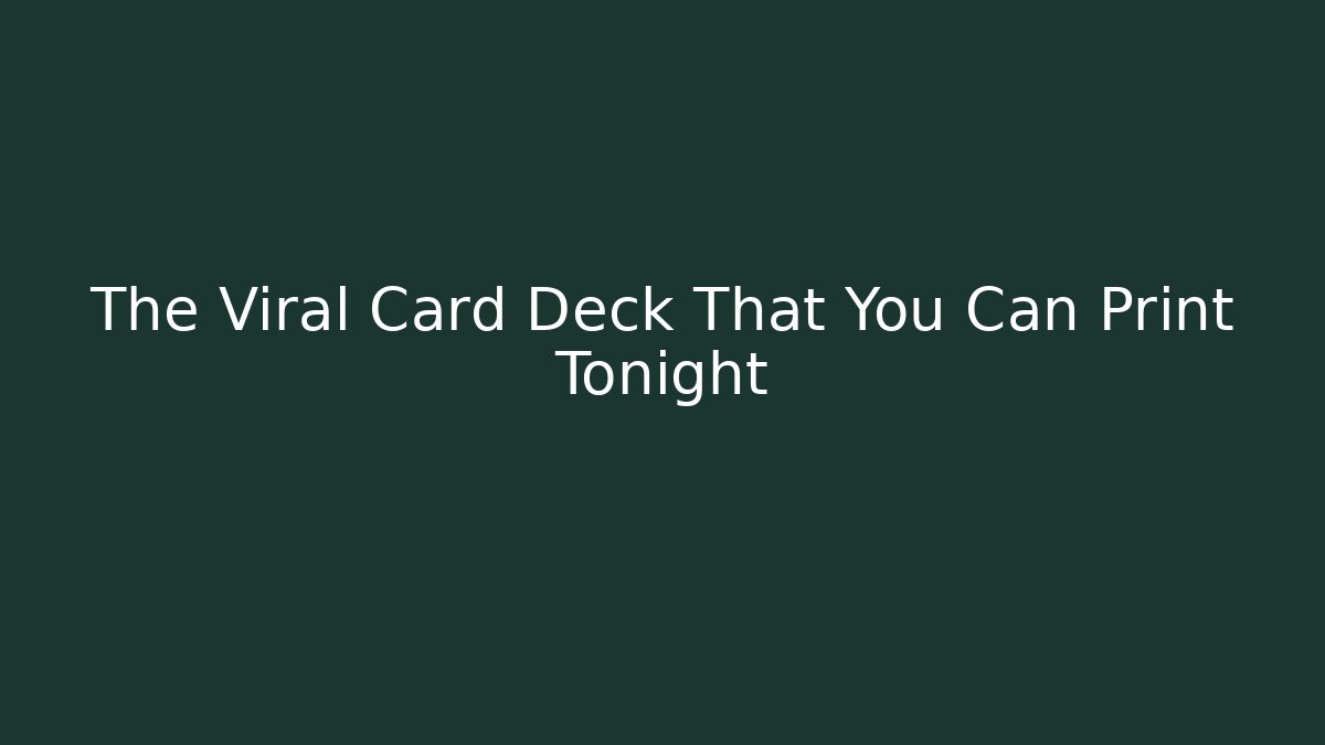The Viral Card Deck That You Can Print Tonight