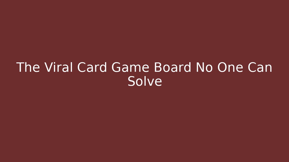 The Viral Card Game Board No One Can Solve