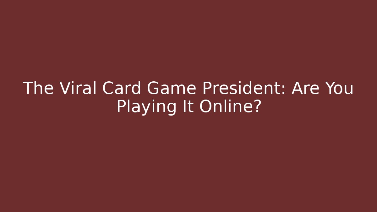 The Viral Card Game President: Are You Playing It Online?
