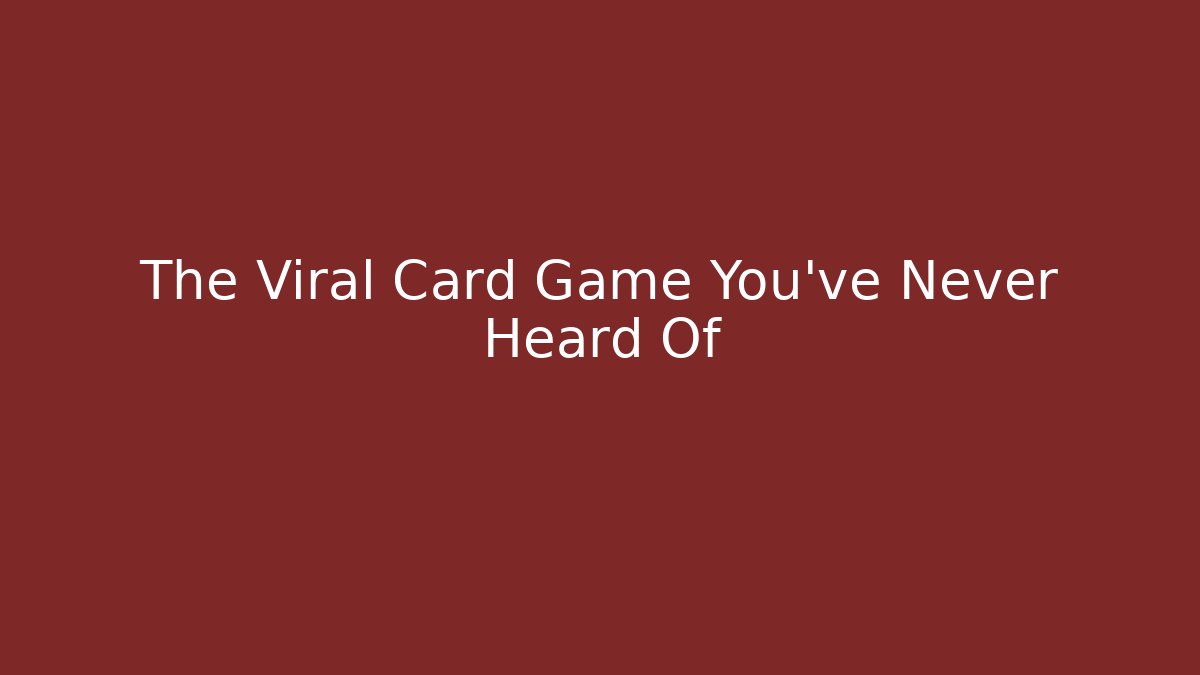 The Viral Card Game You’ve Never Heard Of