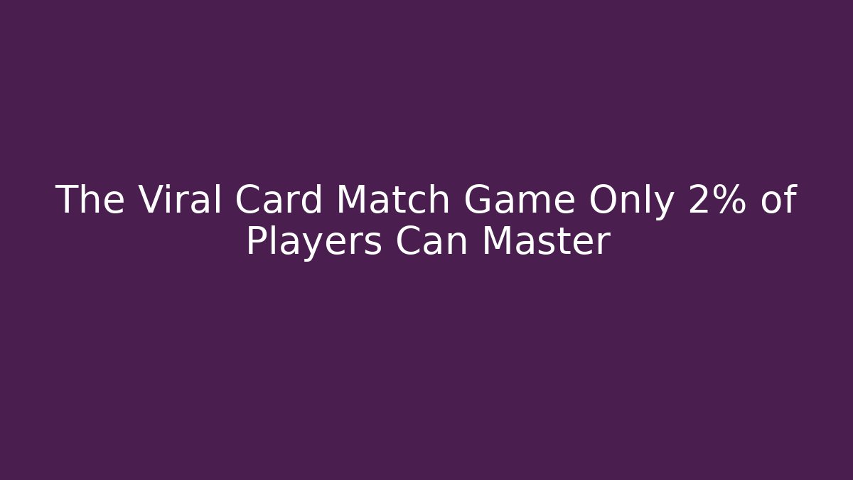 The Viral Card Match Game Only 2% of Players Can Master