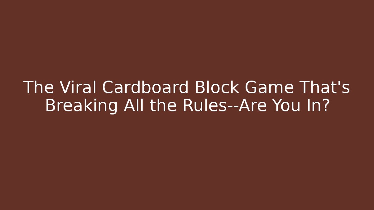 The Viral Cardboard Block Game That’s Breaking All the Rules—Are You In?