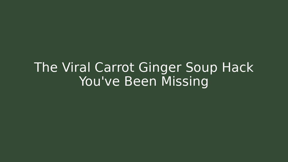 The Viral Carrot Ginger Soup Hack You’ve Been Missing