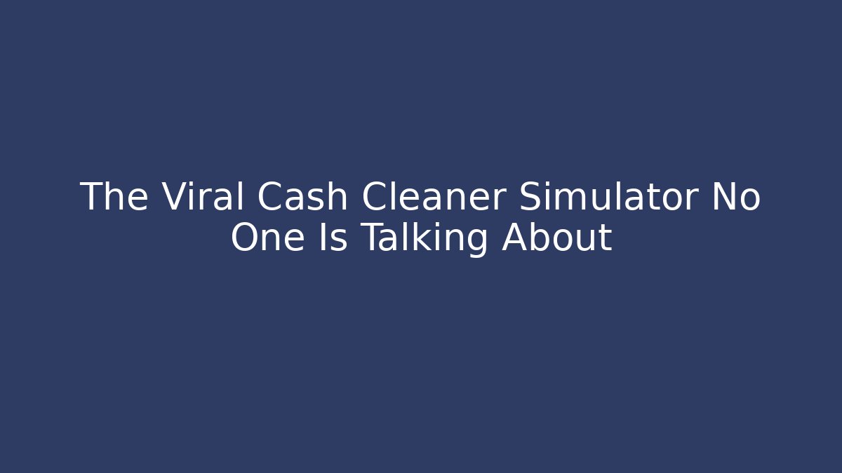 The Viral Cash Cleaner Simulator No One Is Talking About