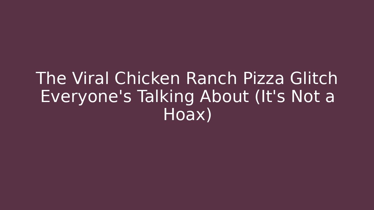 The Viral Chicken Ranch Pizza Glitch Everyone’s Talking About (It’s Not a Hoax)