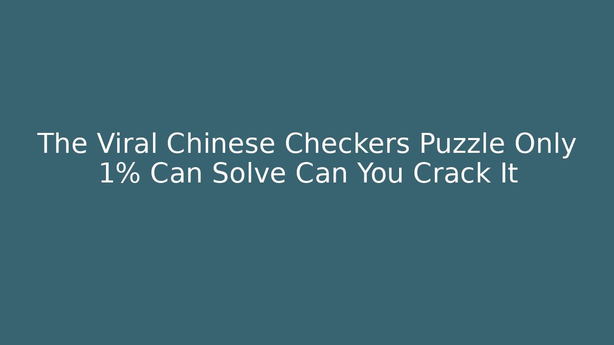 The Viral Chinese Checkers Puzzle Only 1% Can Solve Can You Crack It