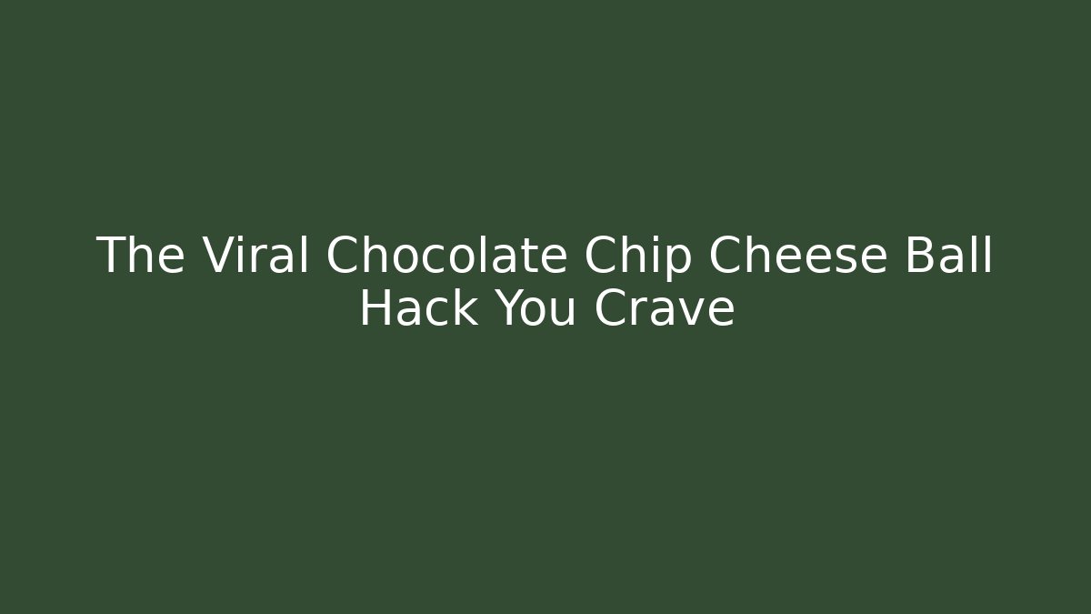 The Viral Chocolate Chip Cheese Ball Hack You Crave