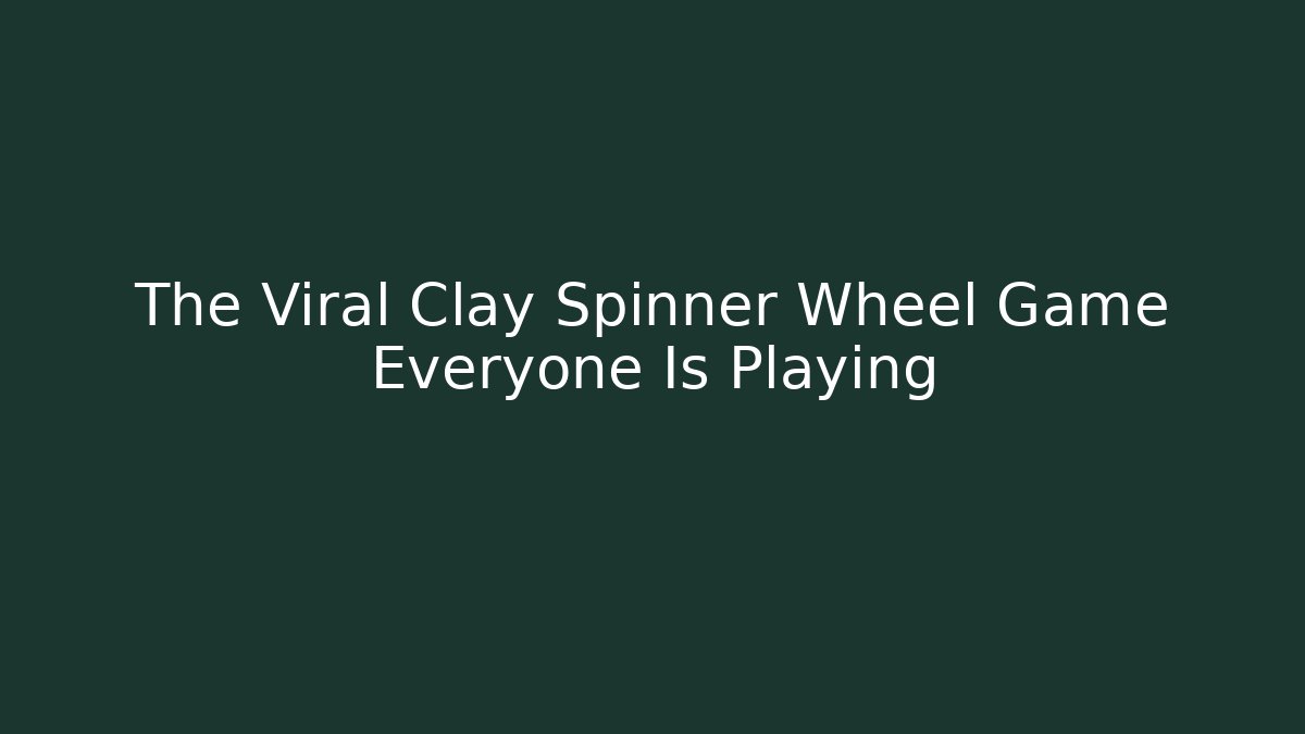 The Viral Clay Spinner Wheel Game Everyone Is Playing