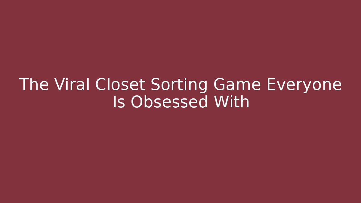 The Viral Closet Sorting Game Everyone Is Obsessed With