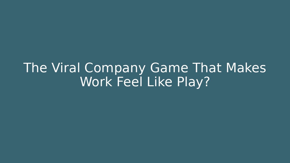 The Viral Company Game That Makes Work Feel Like Play?
