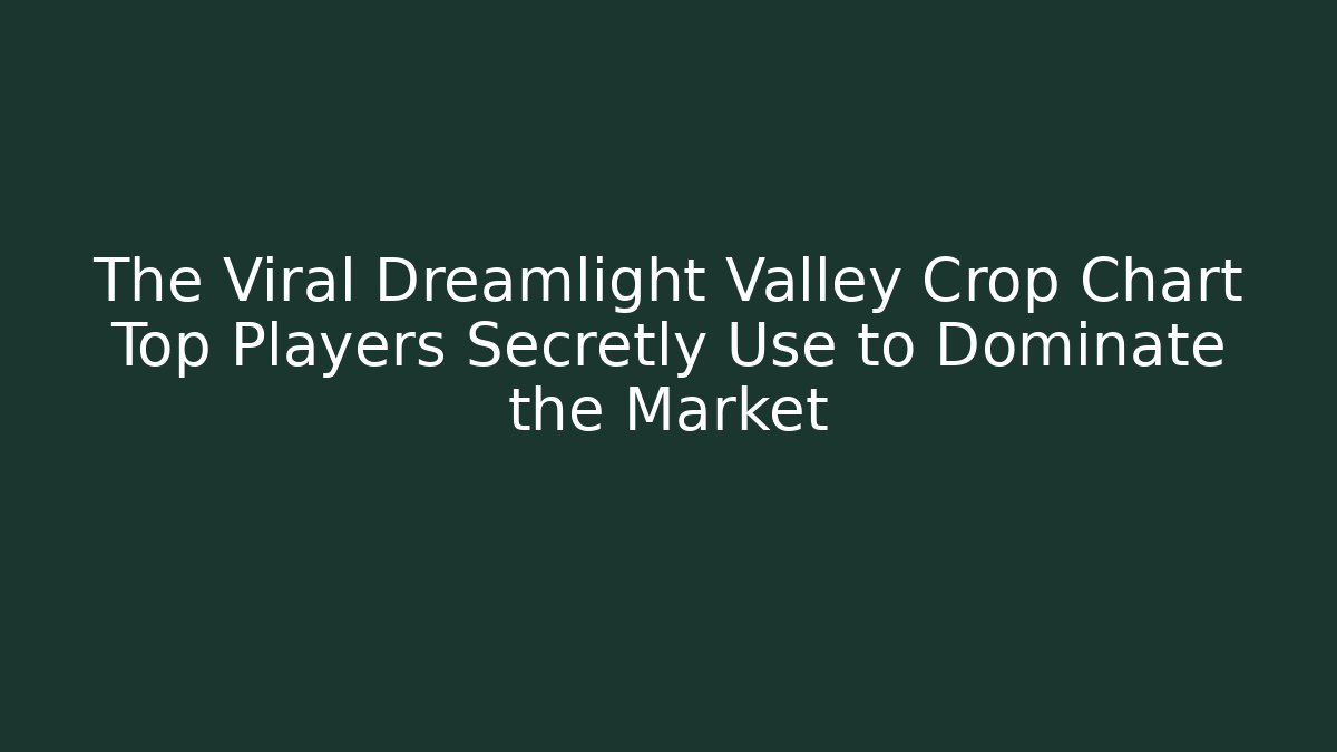 The Viral Dreamlight Valley Crop Chart Top Players Secretly Use to Dominate the Market