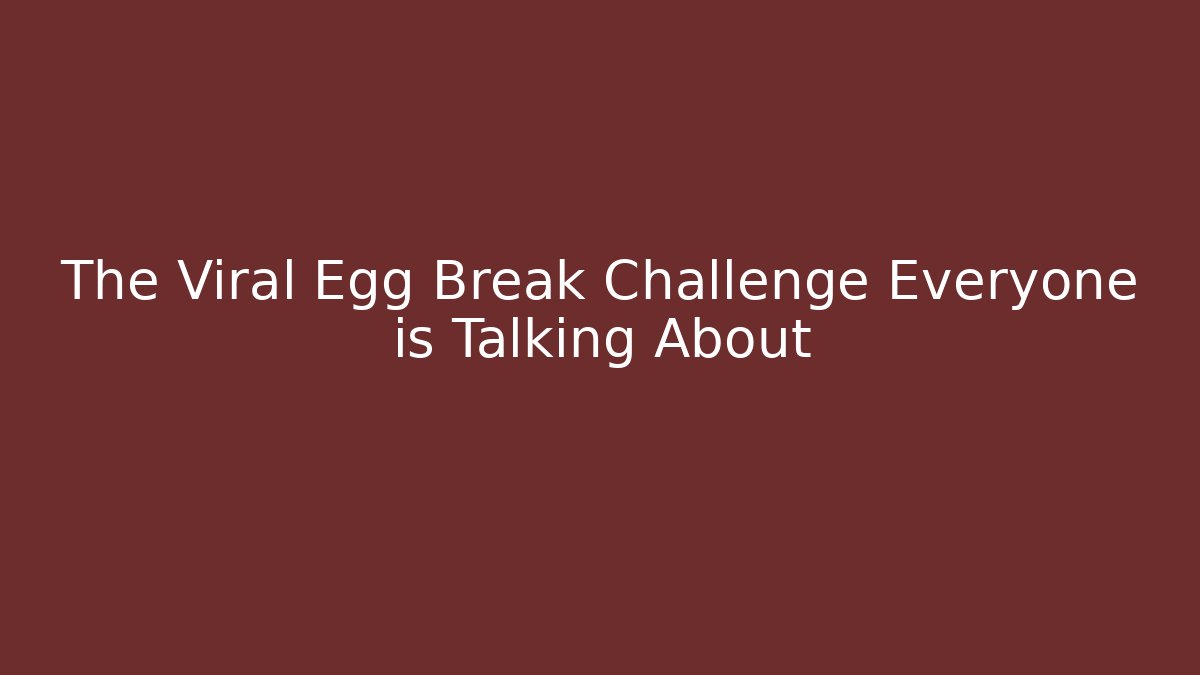 The Viral Egg Break Challenge Everyone is Talking About