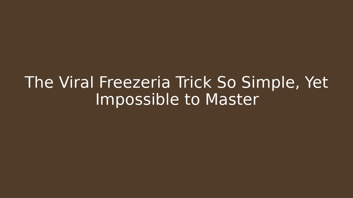 The Viral Freezeria Trick So Simple, Yet Impossible to Master