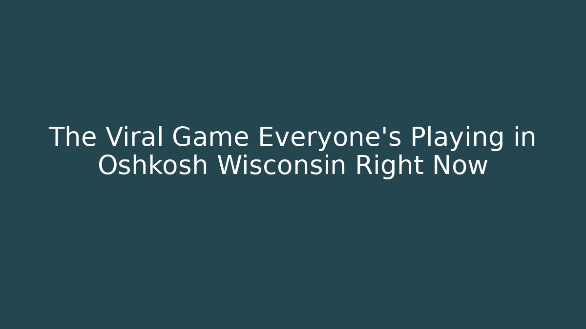 The Viral Game Everyone's Playing in Oshkosh Wisconsin Right Now