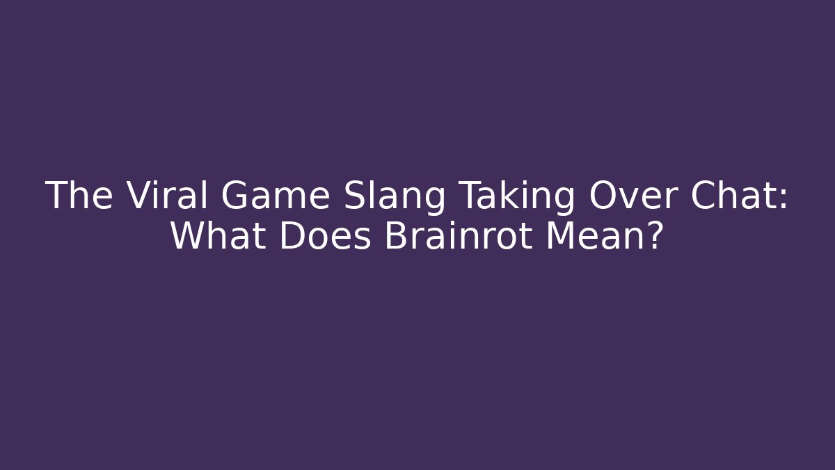 The Viral Game Slang Taking Over Chat: What Does Brainrot Mean?