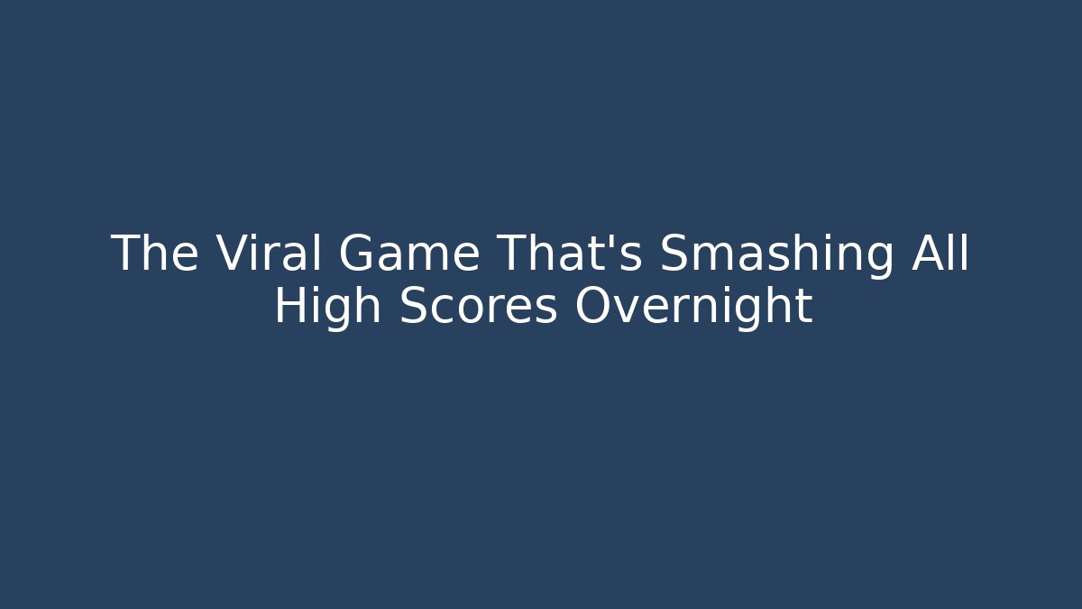 The Viral Game That’s Smashing All High Scores Overnight