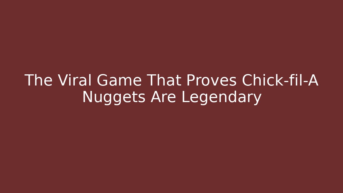 The Viral Game That Proves Chick-fil-A Nuggets Are Legendary