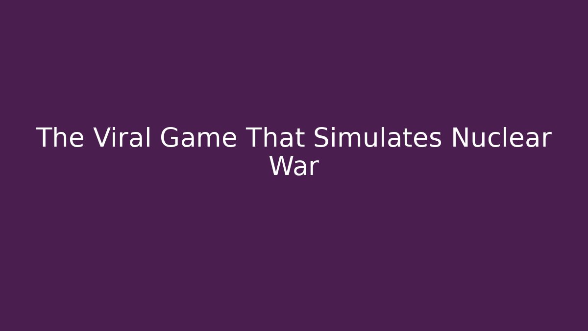 The Viral Game That Simulates Nuclear War