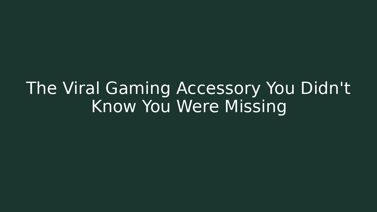 The Viral Gaming Accessory You Didn't Know You Were Missing