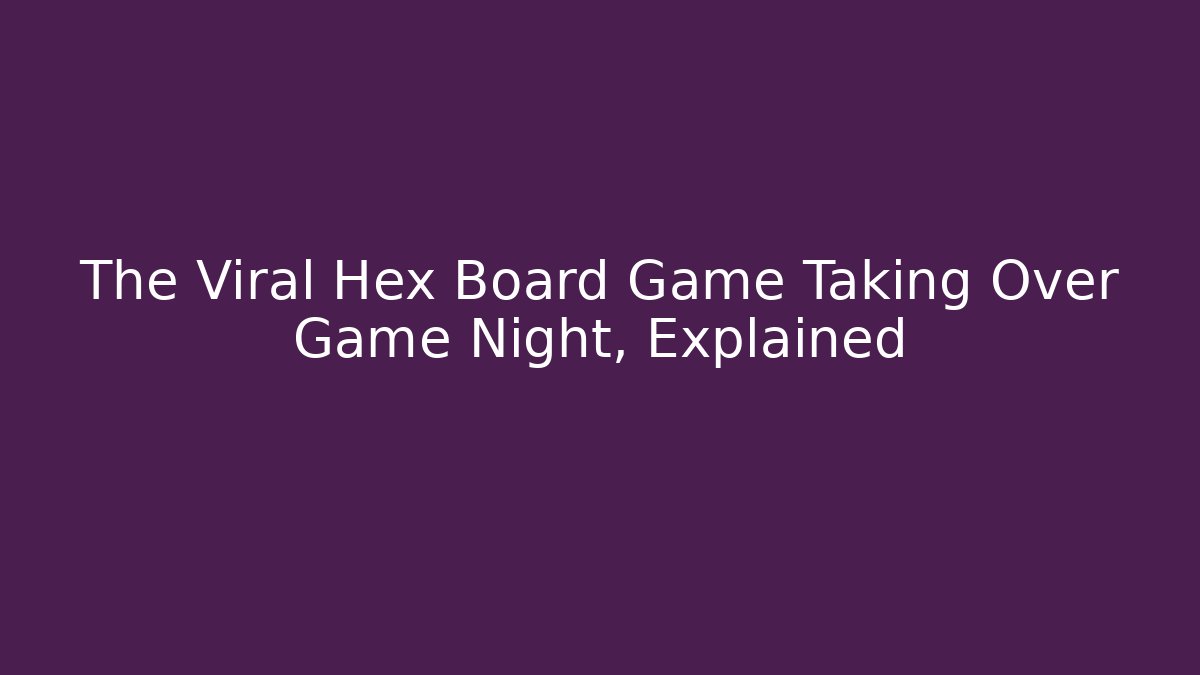 The Viral Hex Board Game Taking Over Game Night, Explained - Vintage E-Juice