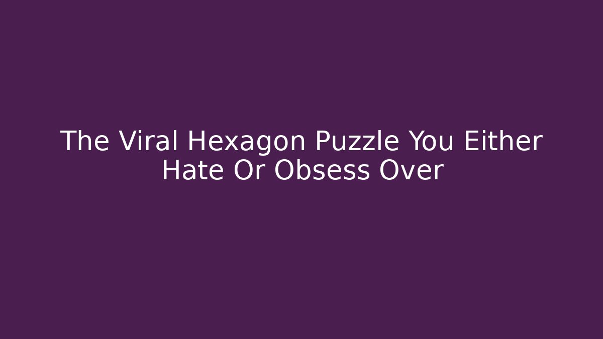 The Viral Hexagon Puzzle You Either Hate Or Obsess Over