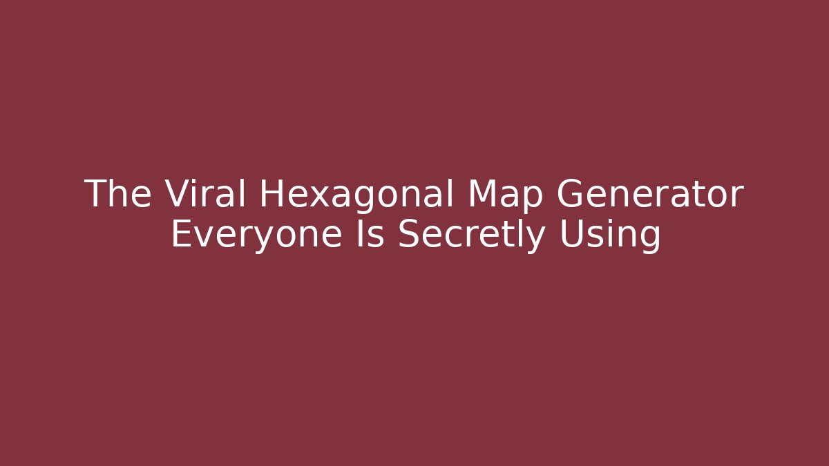 The Viral Hexagonal Map Generator Everyone Is Secretly Using