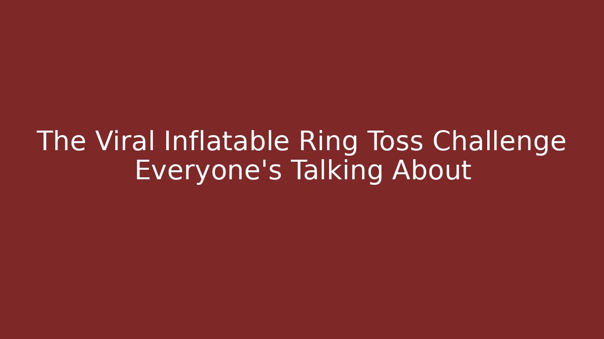 The Viral Inflatable Ring Toss Challenge Everyone's Talking About - Vintage E-Juice