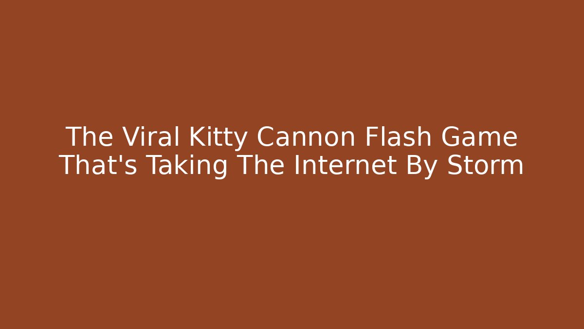 The Viral Kitty Cannon Flash Game That's Taking The Internet By Storm