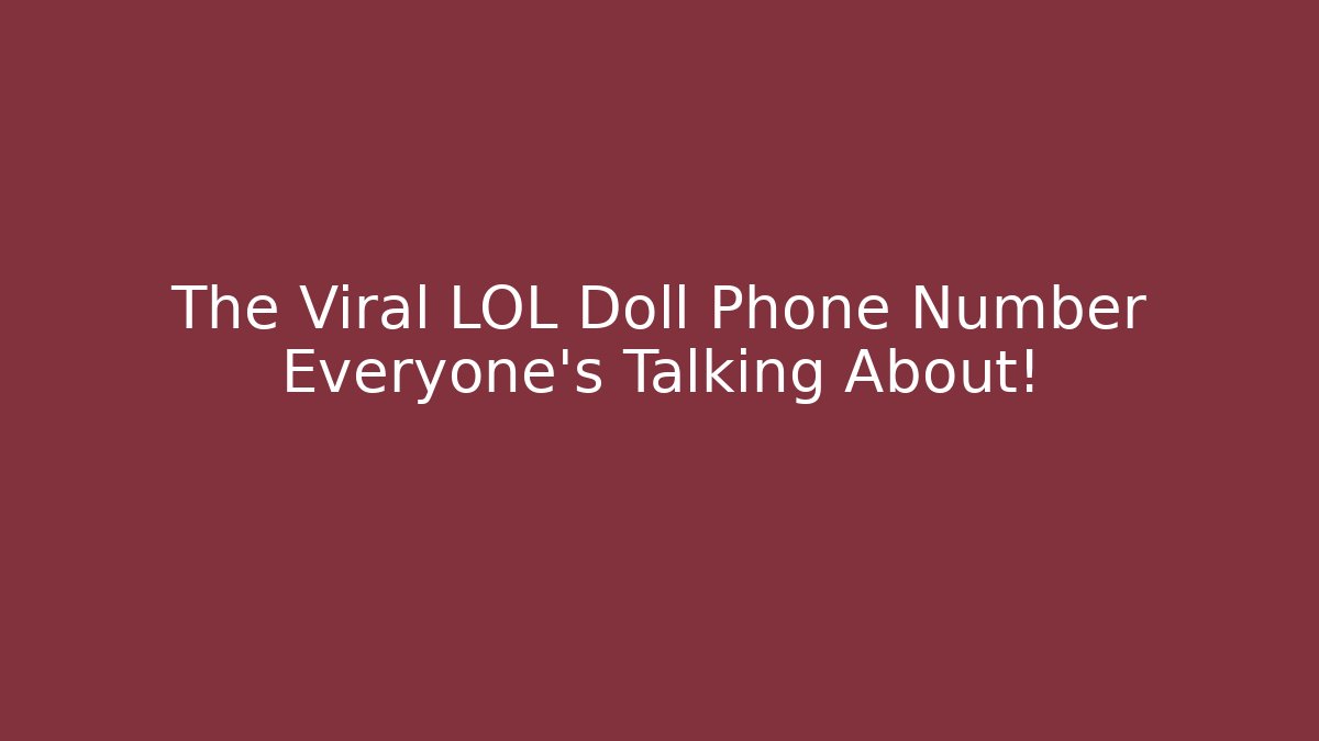 The Viral LOL Doll Phone Number Everyone's Talking About!