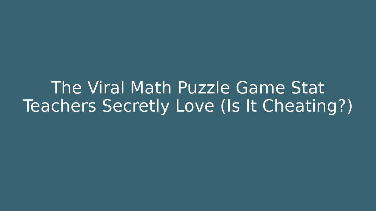The Viral Math Puzzle Game Stat Teachers Secretly Love (Is It Cheating?)