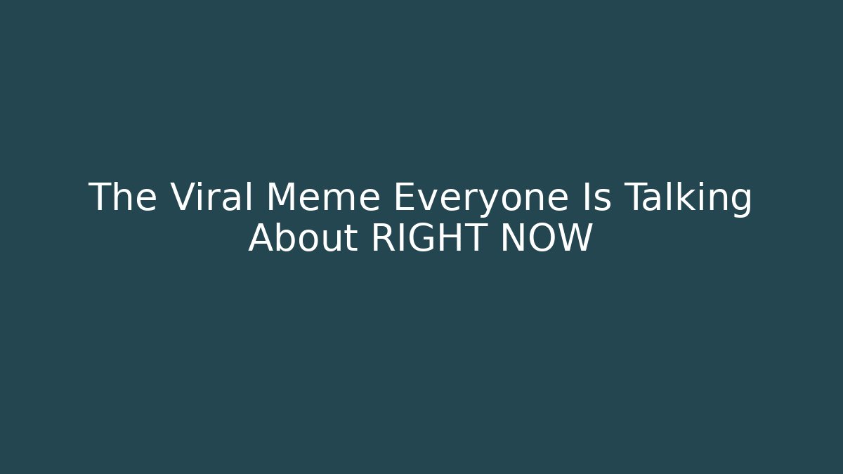 The Viral Meme Everyone Is Talking About RIGHT NOW