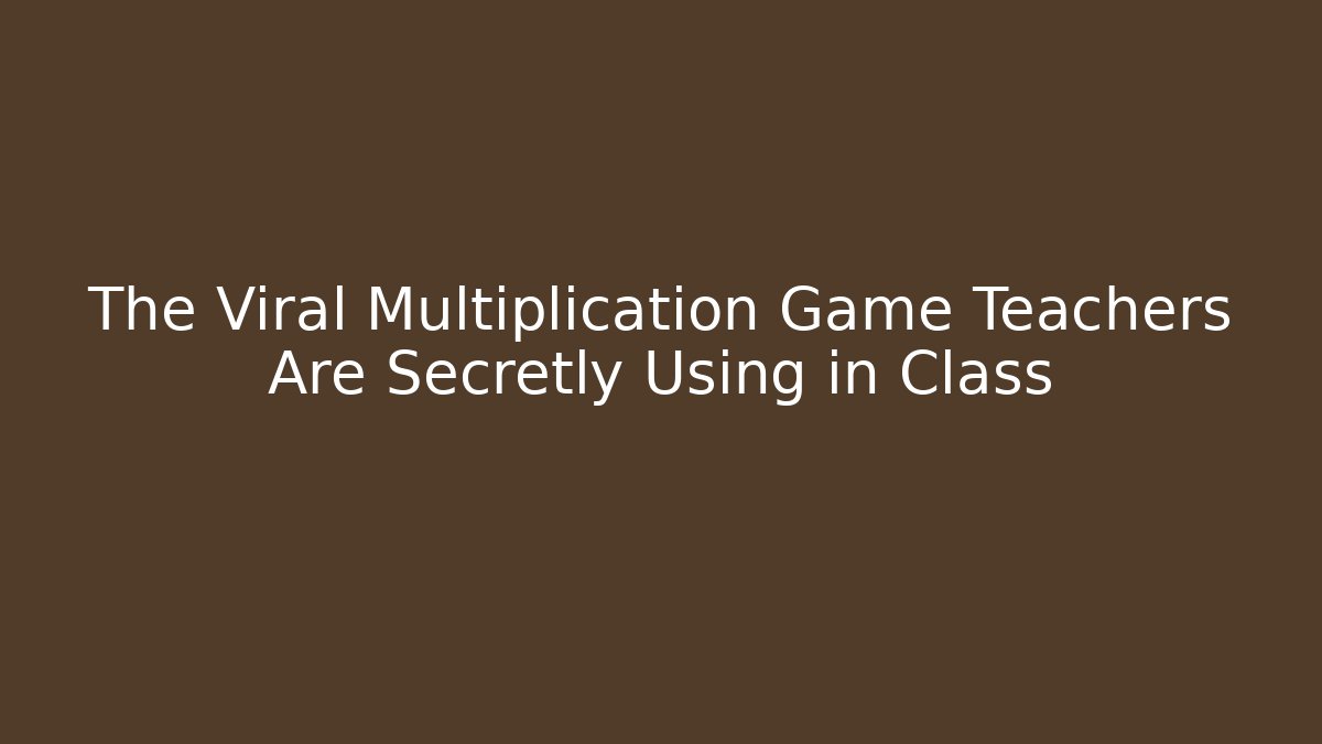 The Viral Multiplication Game Teachers Are Secretly Using in Class