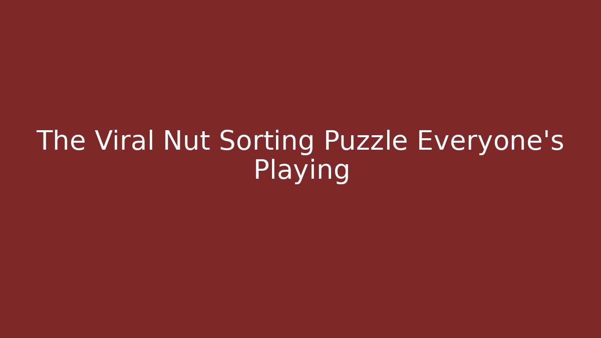 The Viral Nut Sorting Puzzle Everyone’s Playing