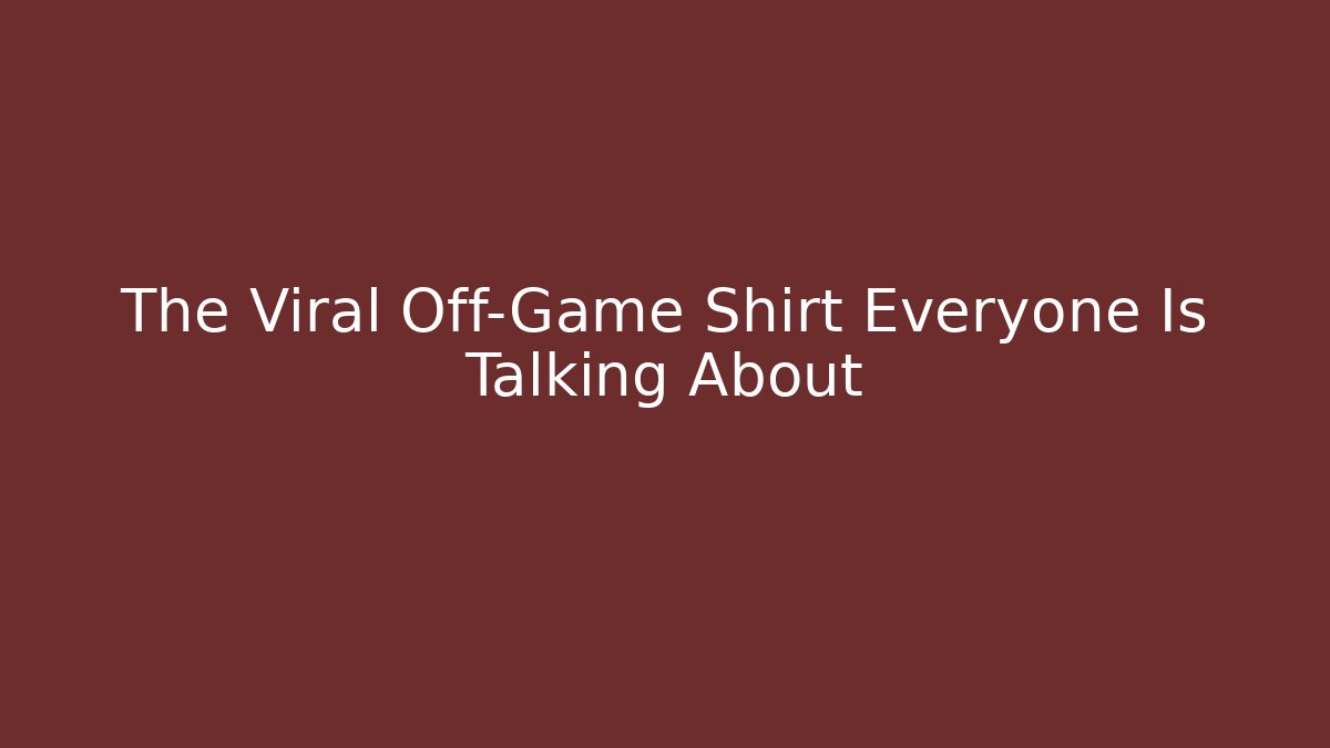 The Viral Off-Game Shirt Everyone Is Talking About