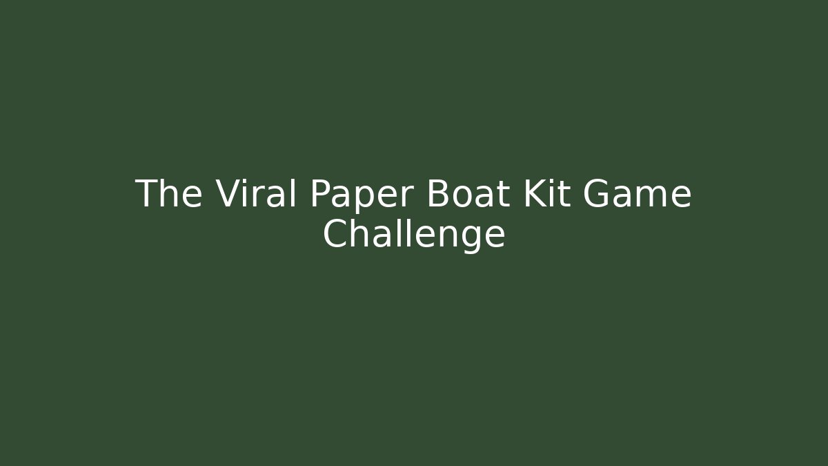 The Viral Paper Boat Kit Game Challenge